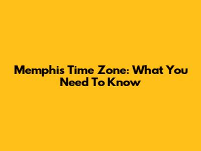 Memphis Time Zone: What You Need To Know