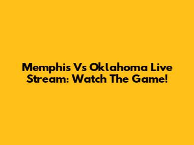 Memphis Vs Oklahoma Live Stream: Watch The Game!