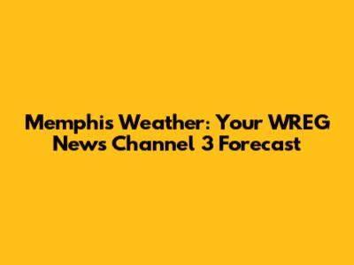 Memphis Weather: Your WREG News Channel 3 Forecast