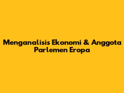 Menganalisis Ekonomi & Anggota Parlemen Eropa