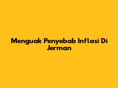 Menguak Penyebab Inflasi Di Jerman