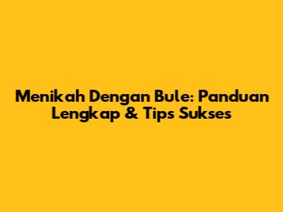 Menikah Dengan Bule: Panduan Lengkap & Tips Sukses