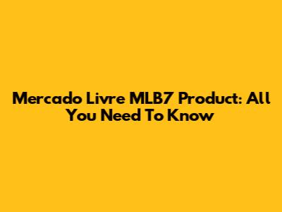 Mercado Livre MLB7 Product: All You Need To Know