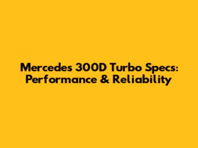 Mercedes 300D Turbo Specs: Performance & Reliability
