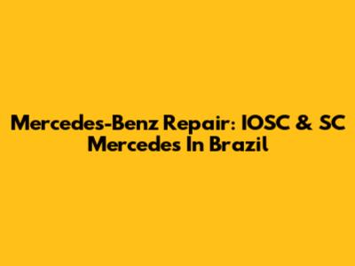 Mercedes-Benz Repair: IOSC & SC Mercedes In Brazil
