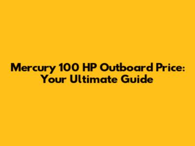 Mercury 100 HP Outboard Price: Your Ultimate Guide