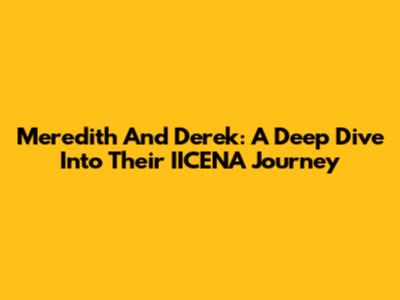 Meredith And Derek: A Deep Dive Into Their IICENA Journey