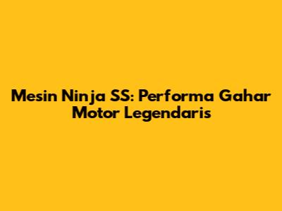 Mesin Ninja SS: Performa Gahar Motor Legendaris