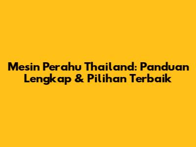 Mesin Perahu Thailand: Panduan Lengkap & Pilihan Terbaik