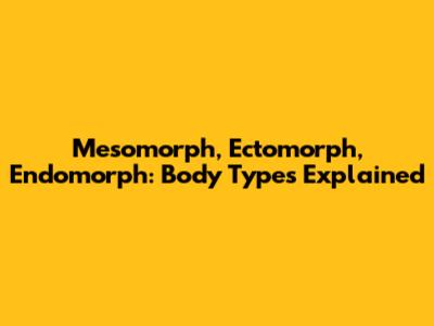 Mesomorph, Ectomorph, Endomorph: Body Types Explained