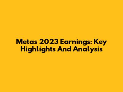Meta's 2023 Earnings: Key Highlights And Analysis