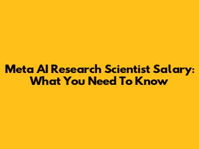 Meta AI Research Scientist Salary: What You Need To Know