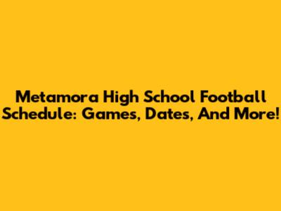 Metamora High School Football Schedule: Games, Dates, And More!