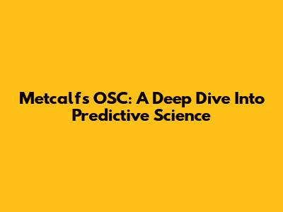 Metcalf's OSC: A Deep Dive Into Predictive Science