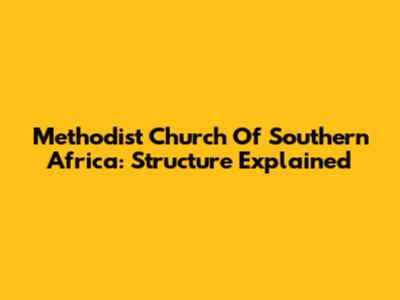 Methodist Church Of Southern Africa: Structure Explained