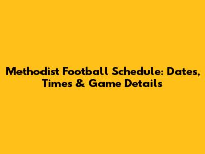 Methodist Football Schedule: Dates, Times & Game Details