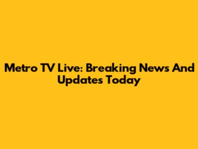 Metro TV Live: Breaking News And Updates Today