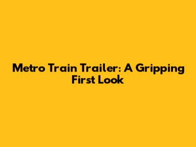 Metro Train Trailer: A Gripping First Look