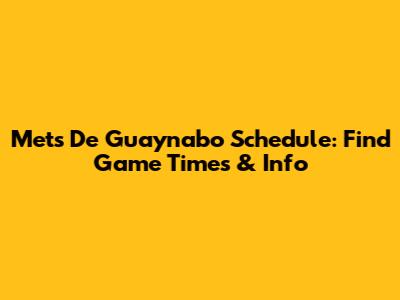 Mets De Guaynabo Schedule: Find Game Times & Info