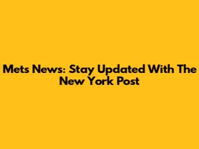 Mets News: Stay Updated With The New York Post