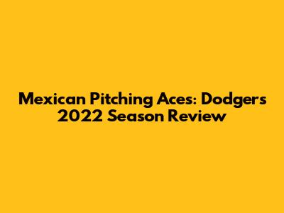 Mexican Pitching Aces: Dodgers' 2022 Season Review