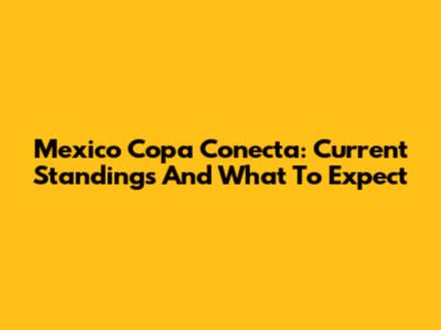 Mexico Copa Conecta: Current Standings And What To Expect