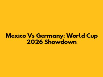 Mexico Vs Germany: World Cup 2026 Showdown