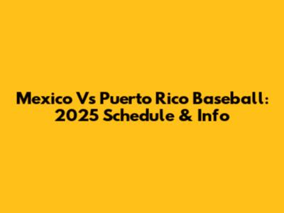 Mexico Vs Puerto Rico Baseball: 2025 Schedule & Info