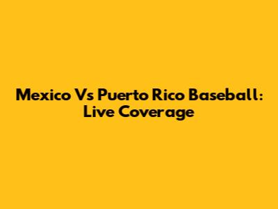 Mexico Vs Puerto Rico Baseball: Live Coverage