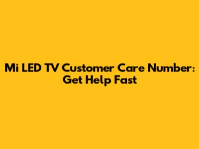 Mi LED TV Customer Care Number: Get Help Fast
