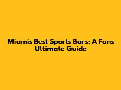 Miami's Best Sports Bars: A Fan's Ultimate Guide