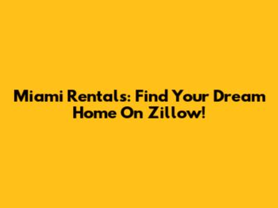 Miami Rentals: Find Your Dream Home On Zillow!
