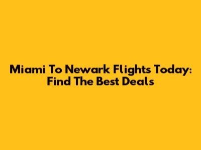 Miami To Newark Flights Today: Find The Best Deals