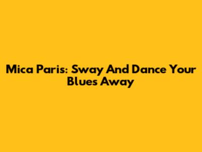 Mica Paris: Sway And Dance Your Blues Away