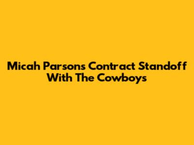 Micah Parsons' Contract Standoff With The Cowboys
