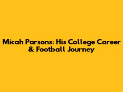 Micah Parsons: His College Career & Football Journey