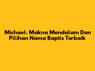 Michael: Makna Mendalam Dan Pilihan Nama Baptis Terbaik