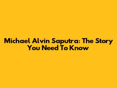 Michael Alvin Saputra: The Story You Need To Know