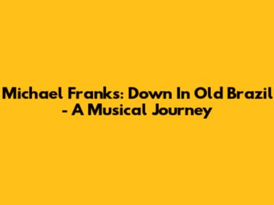 Michael Franks: Down In Old Brazil - A Musical Journey