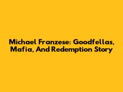 Michael Franzese: Goodfellas, Mafia, And Redemption Story