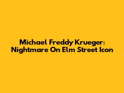 Michael Freddy Krueger: Nightmare On Elm Street Icon