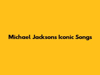 Michael Jackson's Iconic Songs