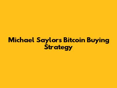 Michael Saylor's Bitcoin Buying Strategy