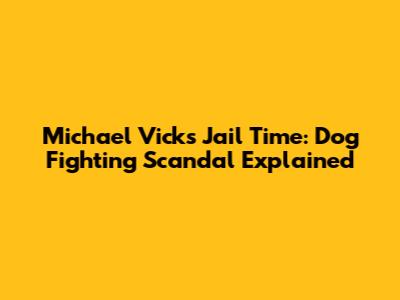 Michael Vick's Jail Time: Dog Fighting Scandal Explained