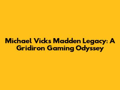 Michael Vick's Madden Legacy: A Gridiron Gaming Odyssey