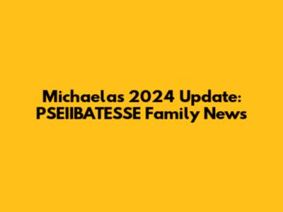 Michaela's 2024 Update: PSEIIBATESSE Family News
