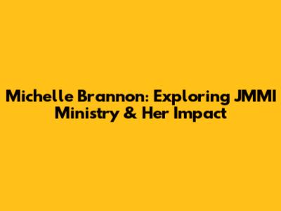 Michelle Brannon: Exploring JMMI Ministry & Her Impact