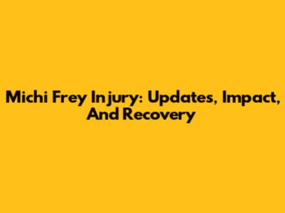 Michi Frey Injury: Updates, Impact, And Recovery