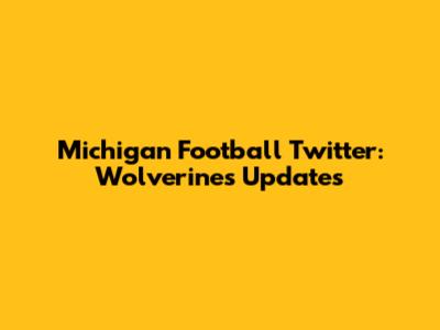 Michigan Football Twitter: Wolverines Updates