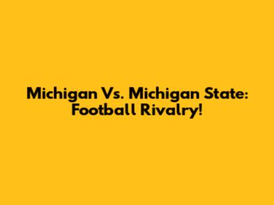 Michigan Vs. Michigan State: Football Rivalry!